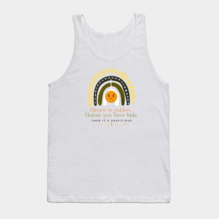 SILENCE IS GOLDEN UNLESS YOU HAVE KIDS THEN IT'S Suspicious Tank Top